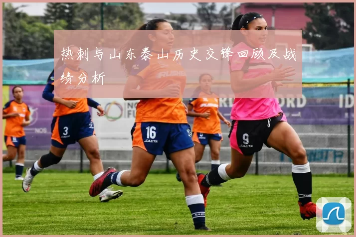 热刺与山东泰山历史交锋回顾及战绩分析
