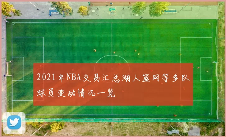 2021年NBA交易汇总湖人篮网等多队球员变动情况一览
