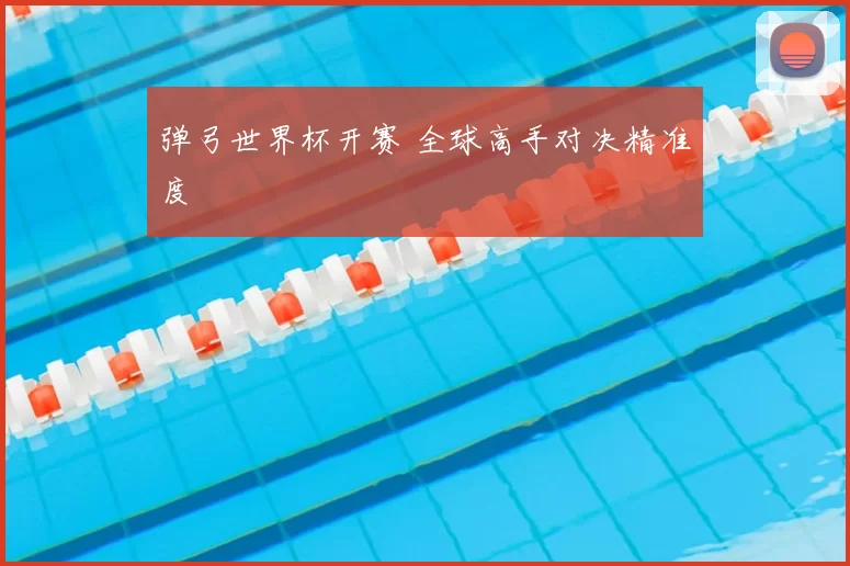 弹弓世界杯开赛 全球高手对决精准度