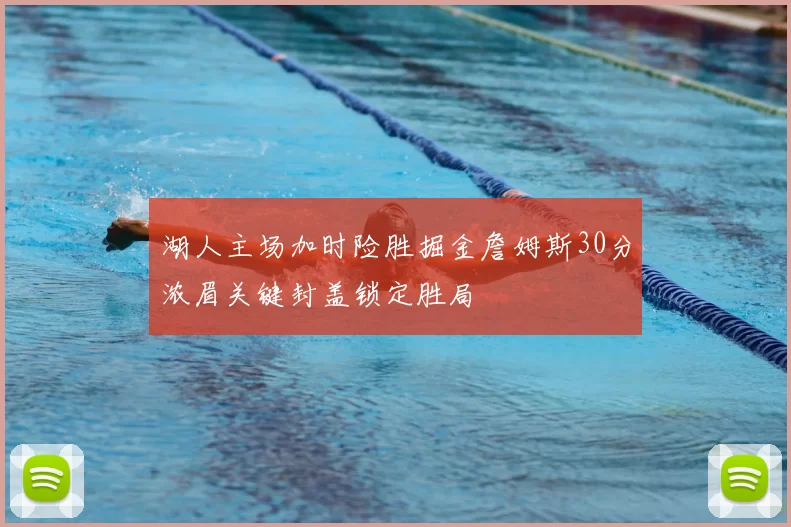 湖人主场加时险胜掘金詹姆斯30分浓眉关键封盖锁定胜局