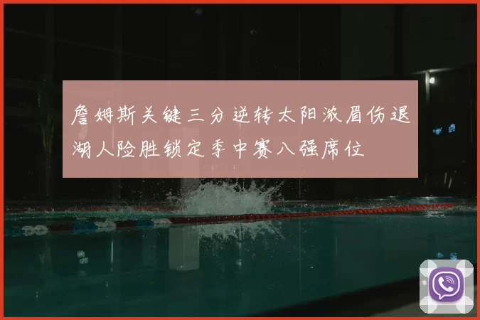 詹姆斯关键三分逆转太阳浓眉伤退湖人险胜锁定季中赛八强席位