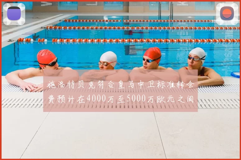 施洛特贝克符合皇马中卫标准转会费预计在4000万至5000万欧元之间