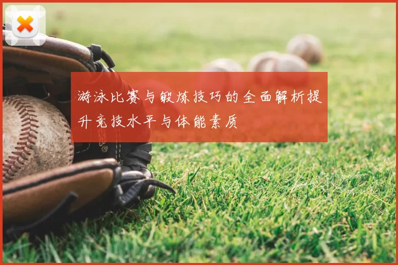 游泳比赛与锻炼技巧的全面解析提升竞技水平与体能素质