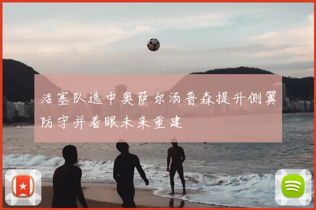 活塞队选中奥萨尔汤普森提升侧翼防守并着眼未来重建