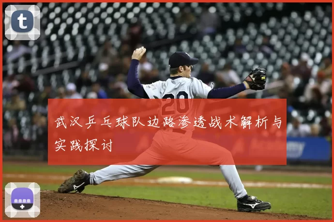 武汉乒乓球队边路渗透战术解析与实践探讨