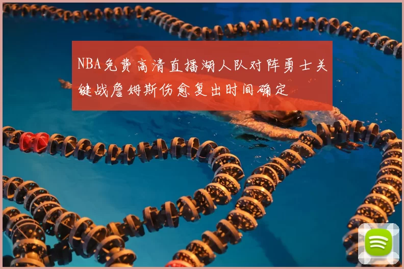 NBA免费高清直播湖人队对阵勇士关键战詹姆斯伤愈复出时间确定
