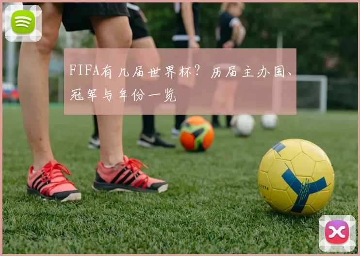 FIFA有几届世界杯？历届主办国、冠军与年份一览
