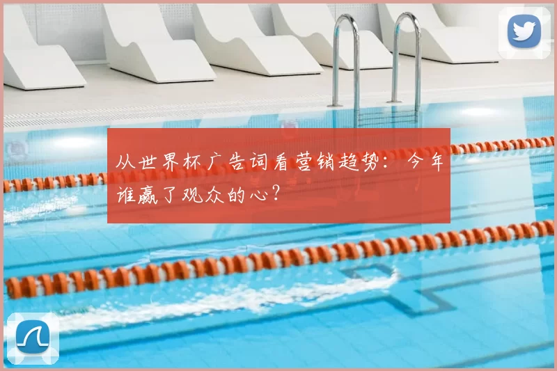 从世界杯广告词看营销趋势：今年谁赢了观众的心？