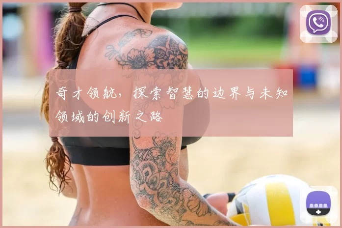 奇才领航，探索智慧的边界与未知领域的创新之路