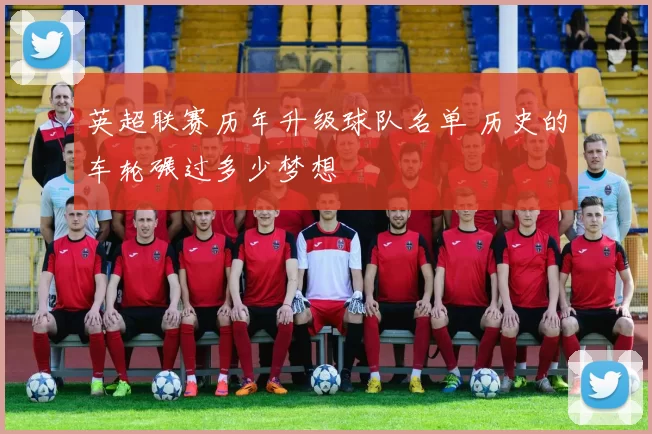 英超联赛历年升级球队名单 历史的车轮碾过多少梦想