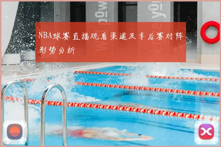 NBA球赛直播观看渠道及季后赛对阵形势分析