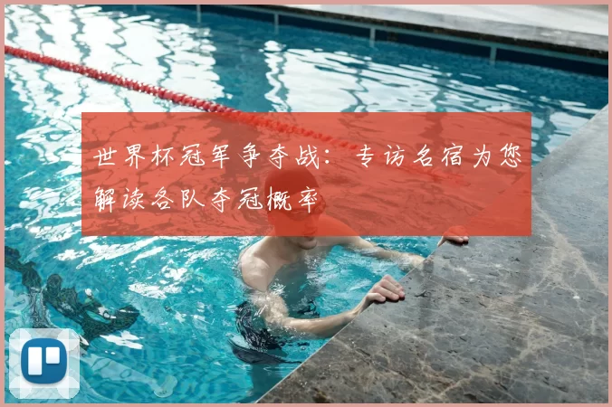 世界杯冠军争夺战：专访名宿为您解读各队夺冠概率