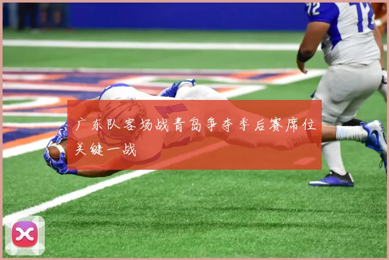 广东队客场战青岛争夺季后赛席位关键一战