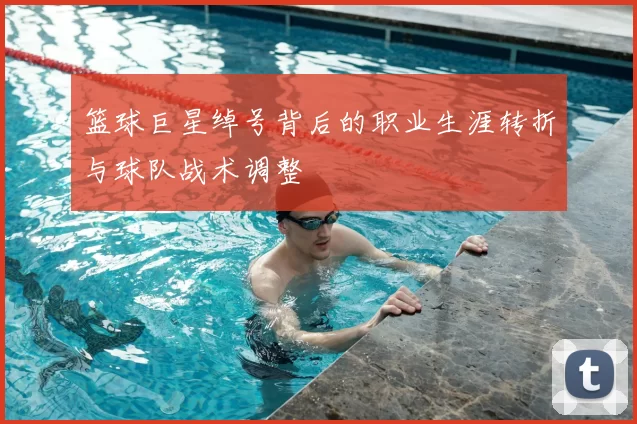 篮球巨星绰号背后的职业生涯转折与球队战术调整