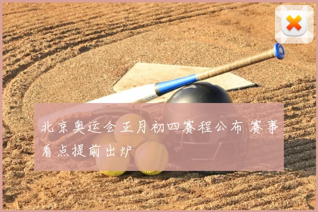 北京奥运会正月初四赛程公布 赛事看点提前出炉