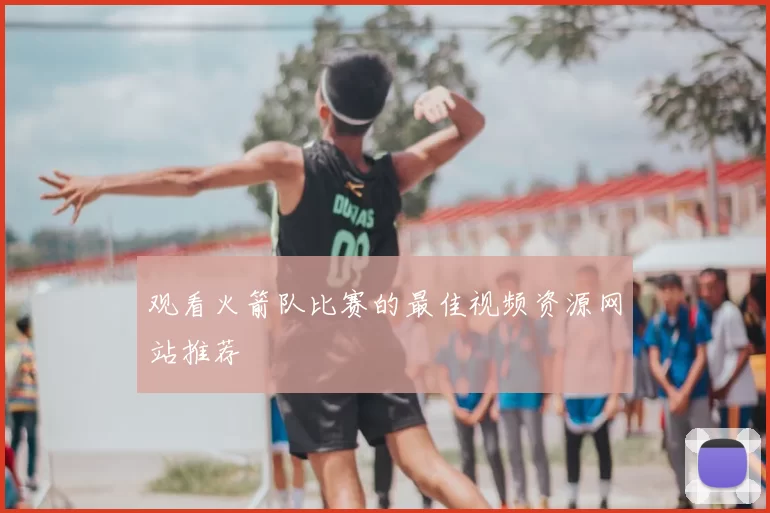 观看火箭队比赛的最佳视频资源网站推荐