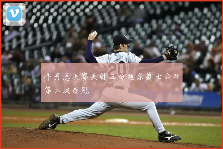 乔丹总决赛关键三分绝杀爵士公牛第六次夺冠