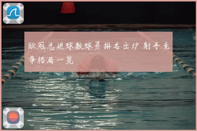 欧冠总进球数球员排名出炉 射手竞争格局一览