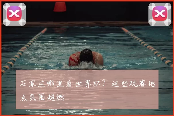 石家庄哪里看世界杯?这些观赛地点氛围超燃