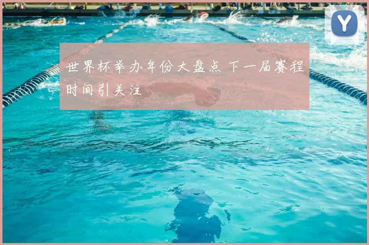 世界杯举办年份大盘点 下一届赛程时间引关注