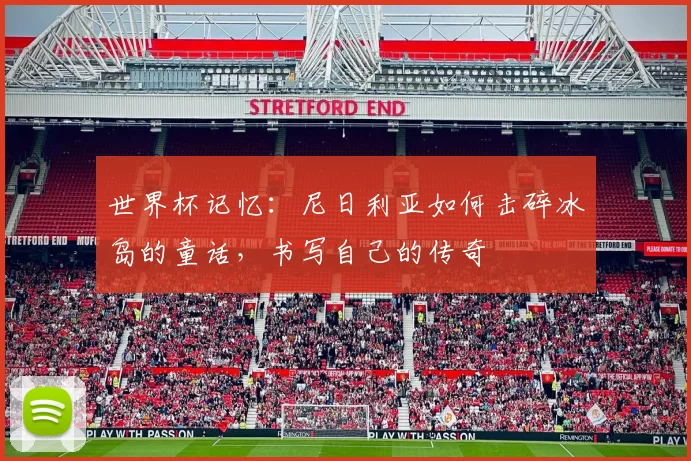 世界杯记忆:尼日利亚如何击碎冰岛的童话,书写自己的传奇
