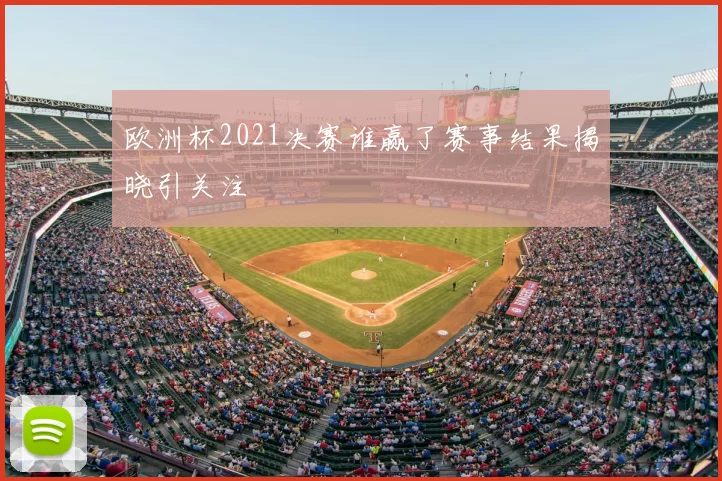 欧洲杯2021决赛谁赢了赛事结果揭晓引关注