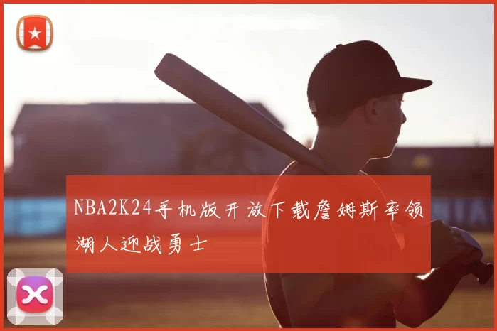 NBA2K24手机版开放下载詹姆斯率领湖人迎战勇士