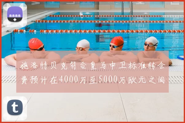 施洛特贝克符合皇马中卫标准转会费预计在4000万至5000万欧元之间