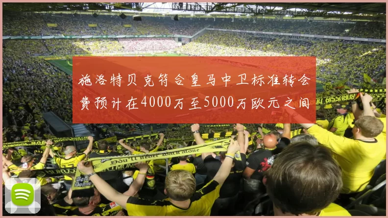 施洛特贝克符合皇马中卫标准转会费预计在4000万至5000万欧元之间
