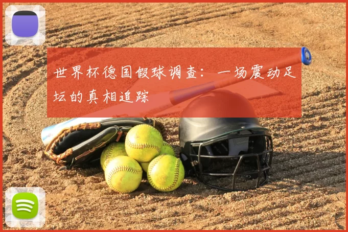 世界杯德国假球调查：一场震动足坛的真相追踪