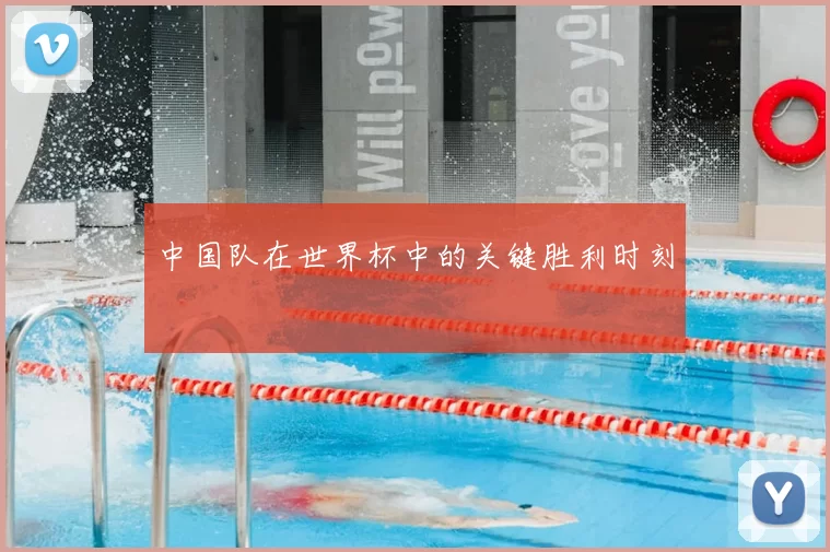 中国队在世界杯中的关键胜利时刻