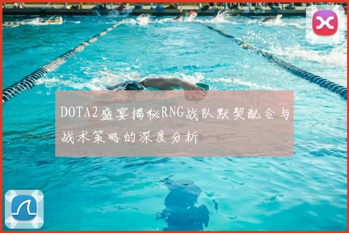 DOTA2盛宴揭秘RNG战队默契配合与战术策略的深度分析