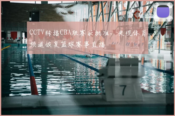 CCTV转播CBA联赛获批准，央视体育频道恢复篮球赛事直播