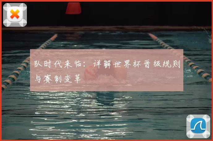 队时代来临:详解世界杯晋级规则与赛制变革